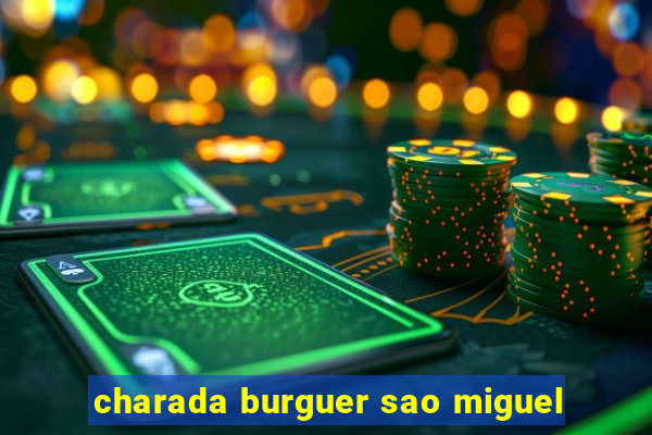 charada burguer sao miguel